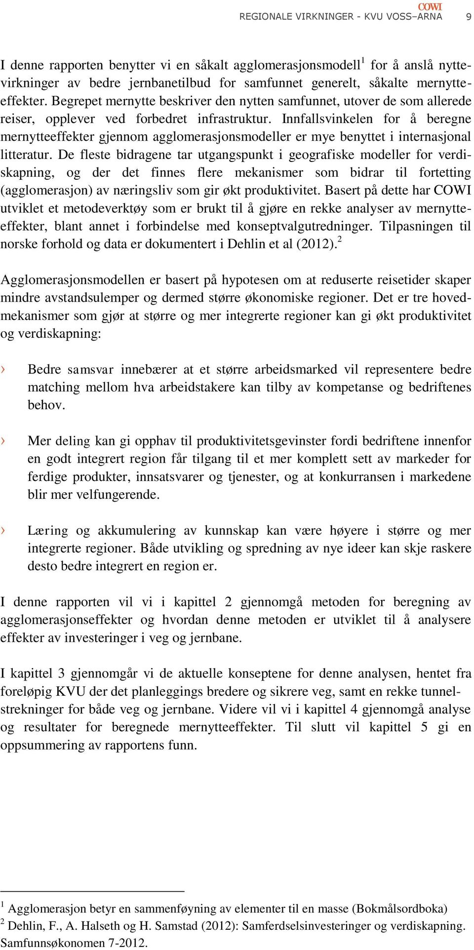 Innfallsvinkelen for å beregne mernytteeffekter gjennom agglomerasjonsmodeller er mye benyttet i internasjonal litteratur.