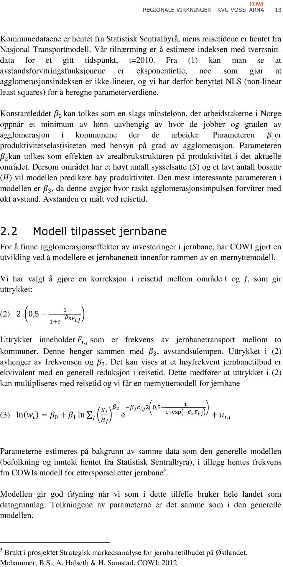 Fra (1) kan man se at avstandsforvitringsfunksjonene er eksponentielle, noe som gjør at agglomerasjonsindeksen er ikke-lineær, og vi har derfor benyttet NLS (non-linear least squares) for å beregne