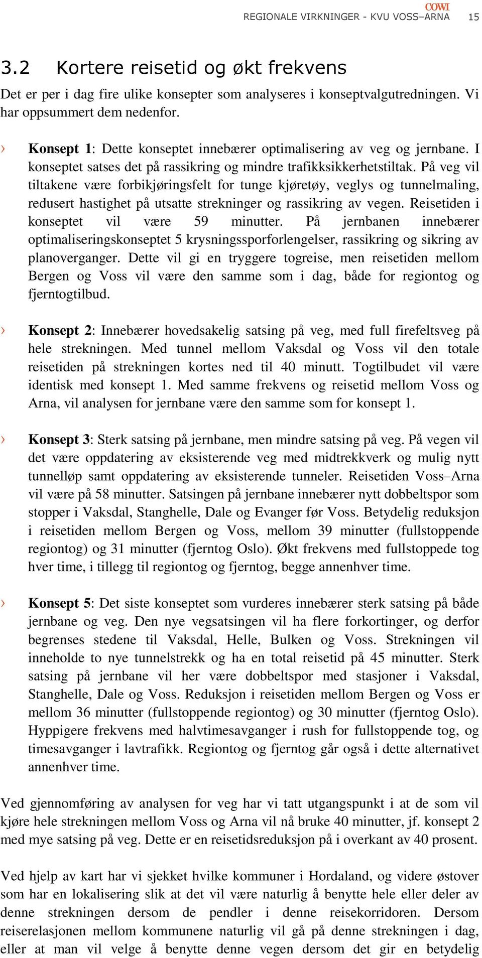 På veg vil tiltakene være forbikjøringsfelt for tunge kjøretøy, veglys og tunnelmaling, redusert hastighet på utsatte strekninger og rassikring av vegen. Reisetiden i konseptet vil være 59 minutter.