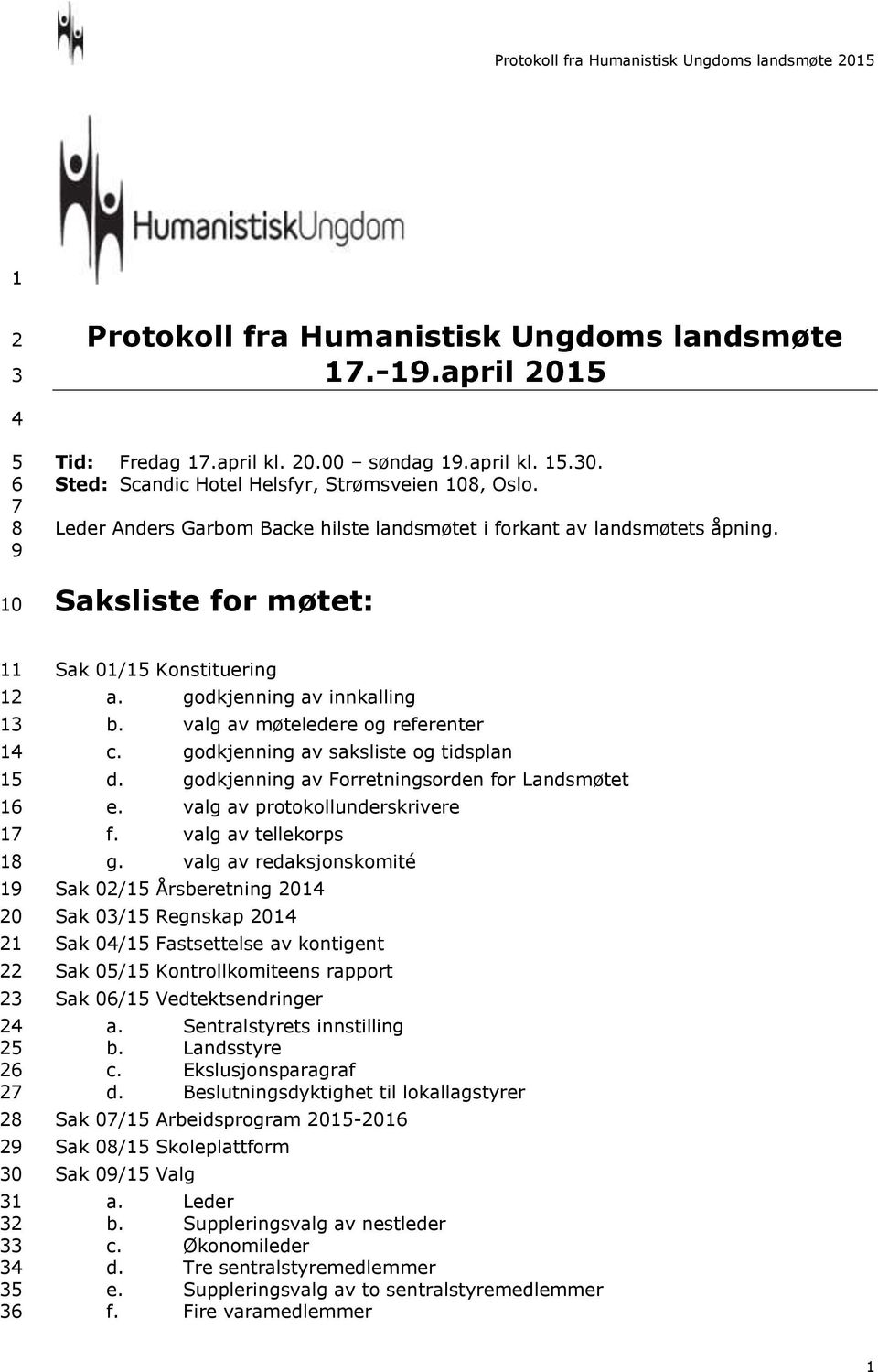 Saksliste for møtet: 11 12 13 14 15 16 17 18 19 20 21 22 23 24 25 26 27 28 29 30 31 32 33 34 35 36 Sak 01/15 Konstituering a. godkjenning av innkalling b. valg av møteledere og referenter c.