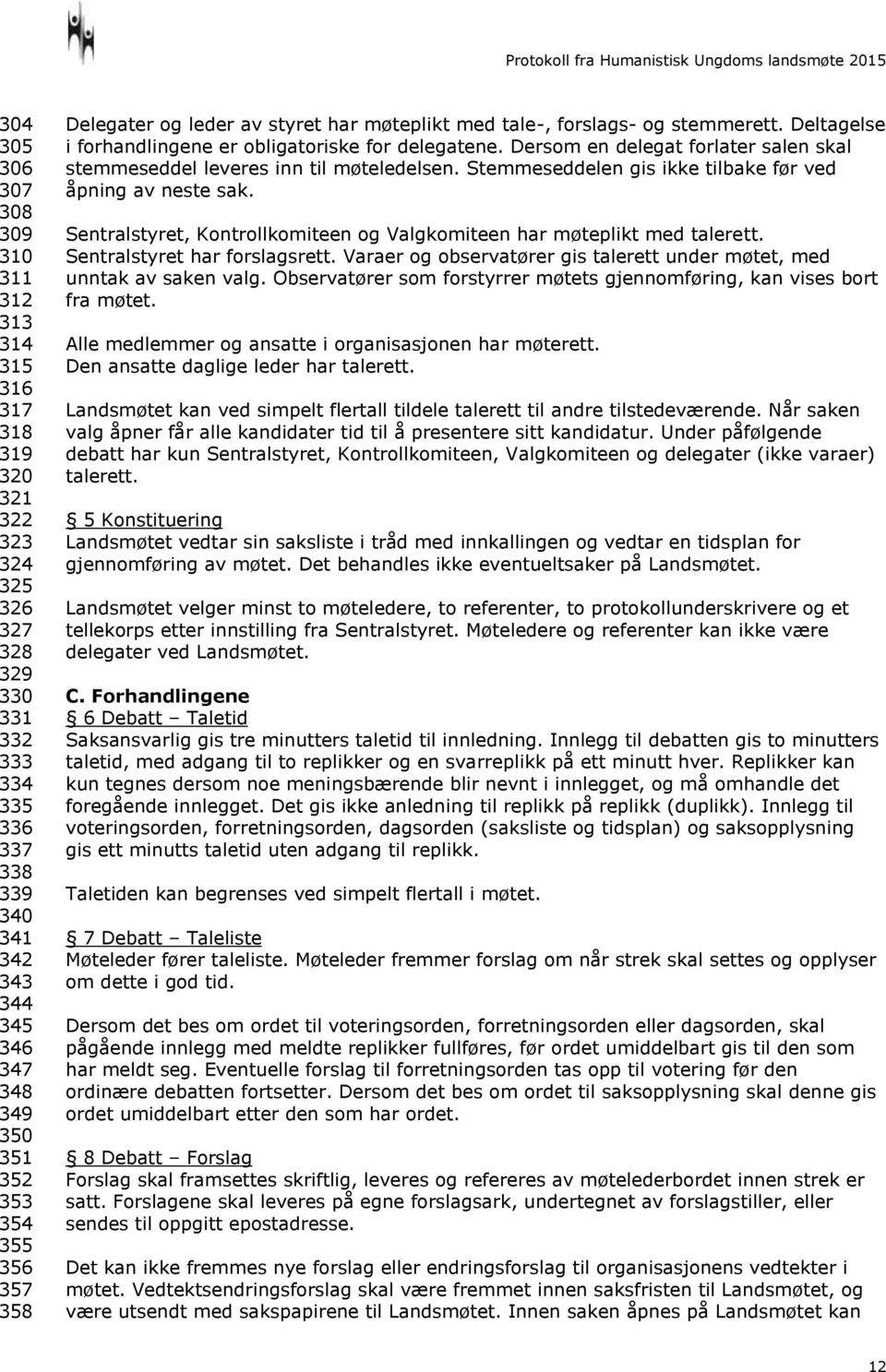 Dersom en delegat forlater salen skal stemmeseddel leveres inn til møteledelsen. Stemmeseddelen gis ikke tilbake før ved åpning av neste sak.