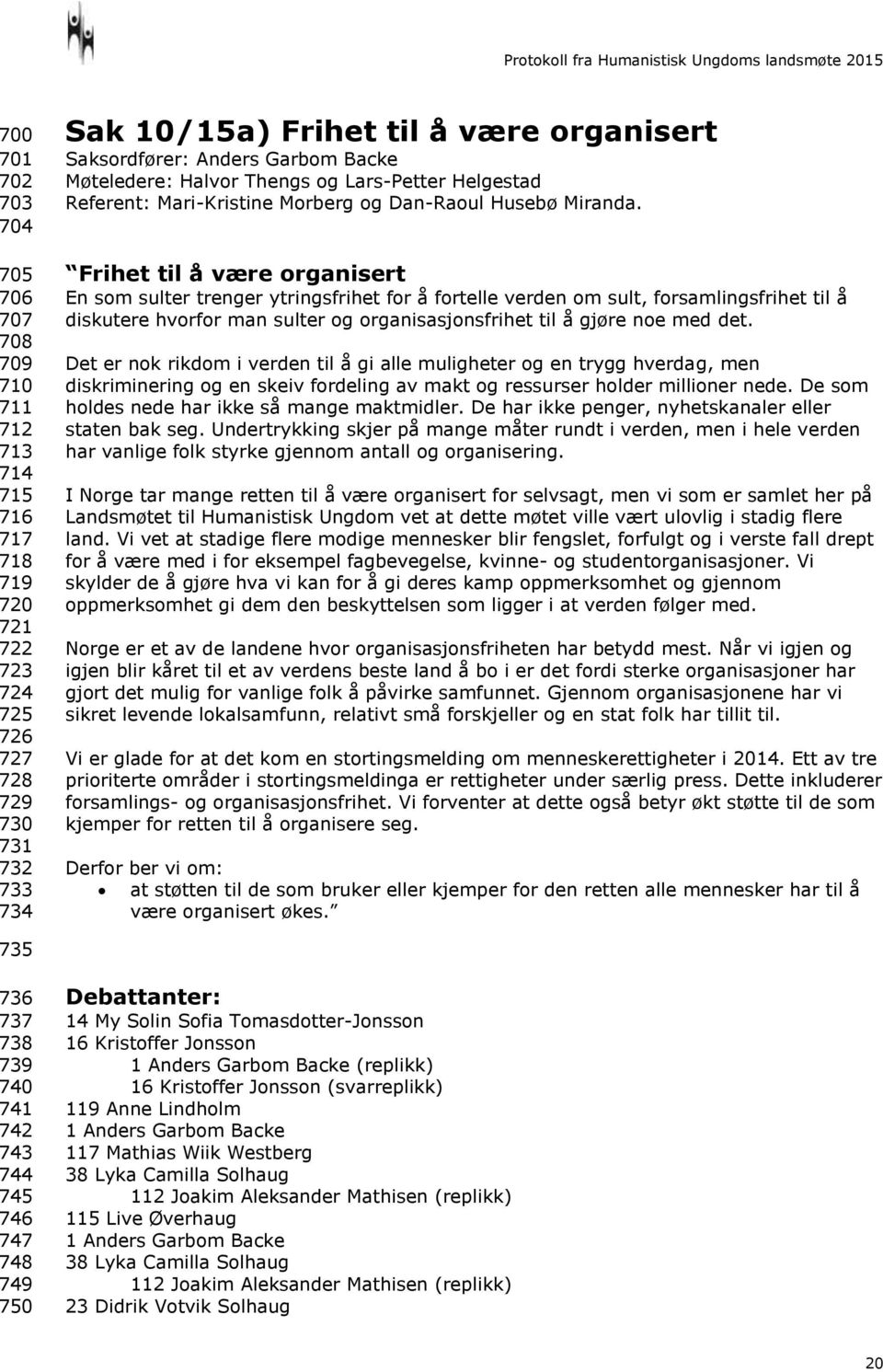 Frihet til å være organisert En som sulter trenger ytringsfrihet for å fortelle verden om sult, forsamlingsfrihet til å diskutere hvorfor man sulter og organisasjonsfrihet til å gjøre noe med det.