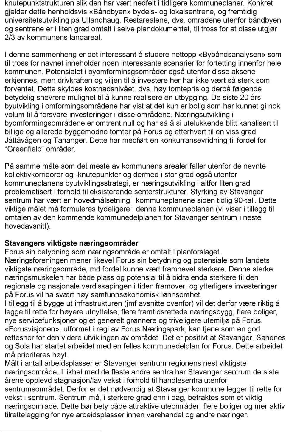 I denne sammenheng er det interessant å studere nettopp «Bybåndsanalysen» som til tross for navnet inneholder noen interessante scenarier for fortetting innenfor hele kommunen.