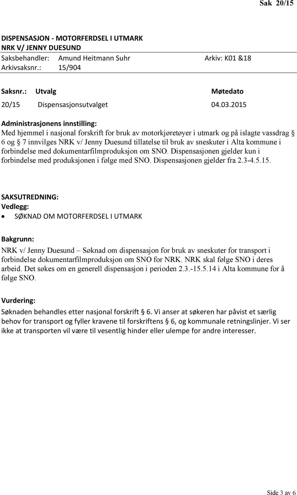 med dokumentarfilmproduksjon om SNO. Dispensasjonen gjelder kun i forbindelse med produksjonen i følge med SNO. Dispensasjonen gjelder fra 2.3-4.5.15.