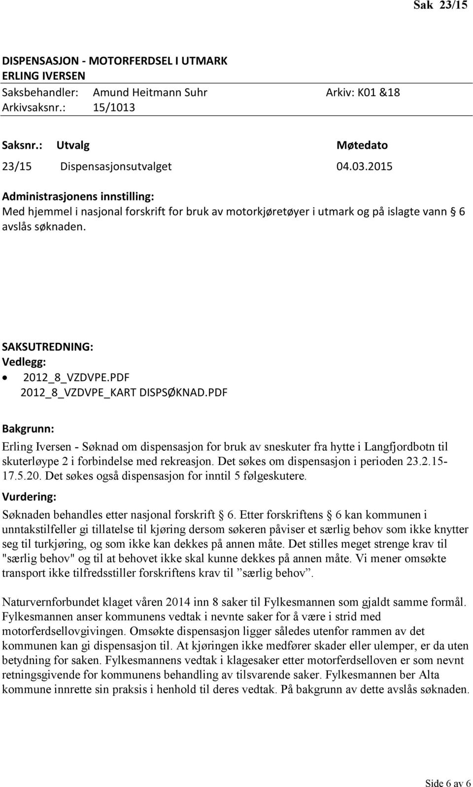 Det søkes om dispensasjon i perioden 23.2.15-17.5.20. Det søkes også dispensasjon for inntil 5 følgeskutere. Søknaden behandles etter nasjonal forskrift 6.