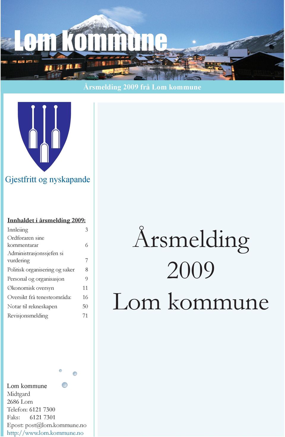 Økonomisk oversyn 11 Oversikt frå tenesteområda: 16 Notar til rekneskapen 50 Revisjonsmelding 71 Lom kommune