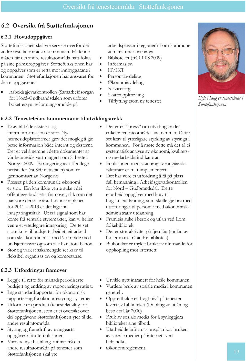 Støttefunksjonen har ansvaret for desse oppgåvene: Arbeidsgjevarkontrollen (Samarbeidsorgan for Nord-Gudbrandsdalen som utfører bokettersyn av lønningsområde på arbeidsplassar i regionen) Lom kommune