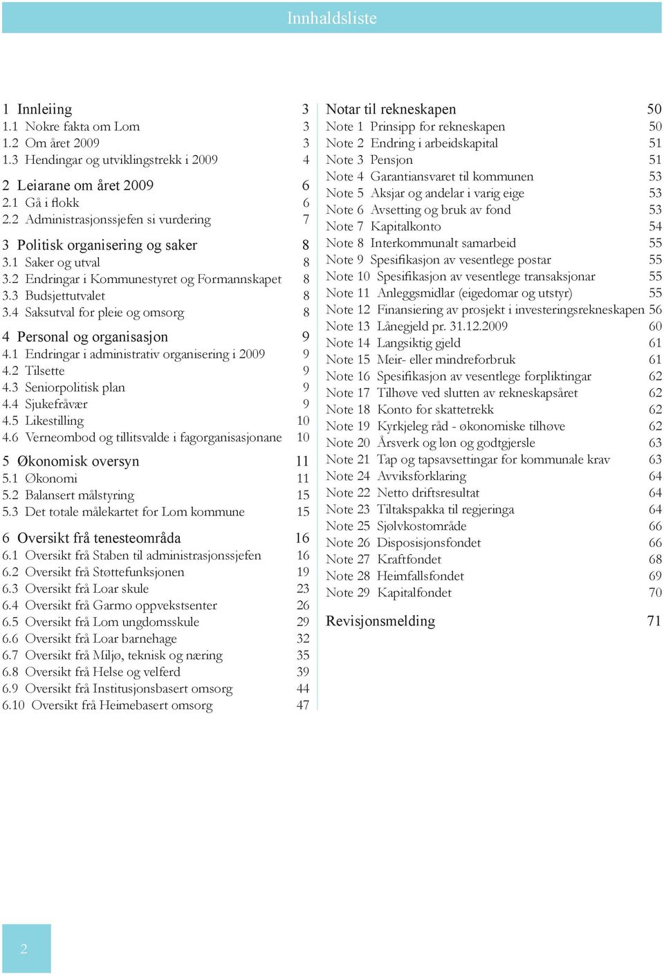 4 Saksutval for pleie og omsorg 8 4 Personal og organisasjon 9 4.1 Endringar i administrativ organisering i 9 4.2 Tilsette 9 4.3 Seniorpolitisk plan 9 4.4 Sjukefråvær 9 4.5 Likestilling 10 4.