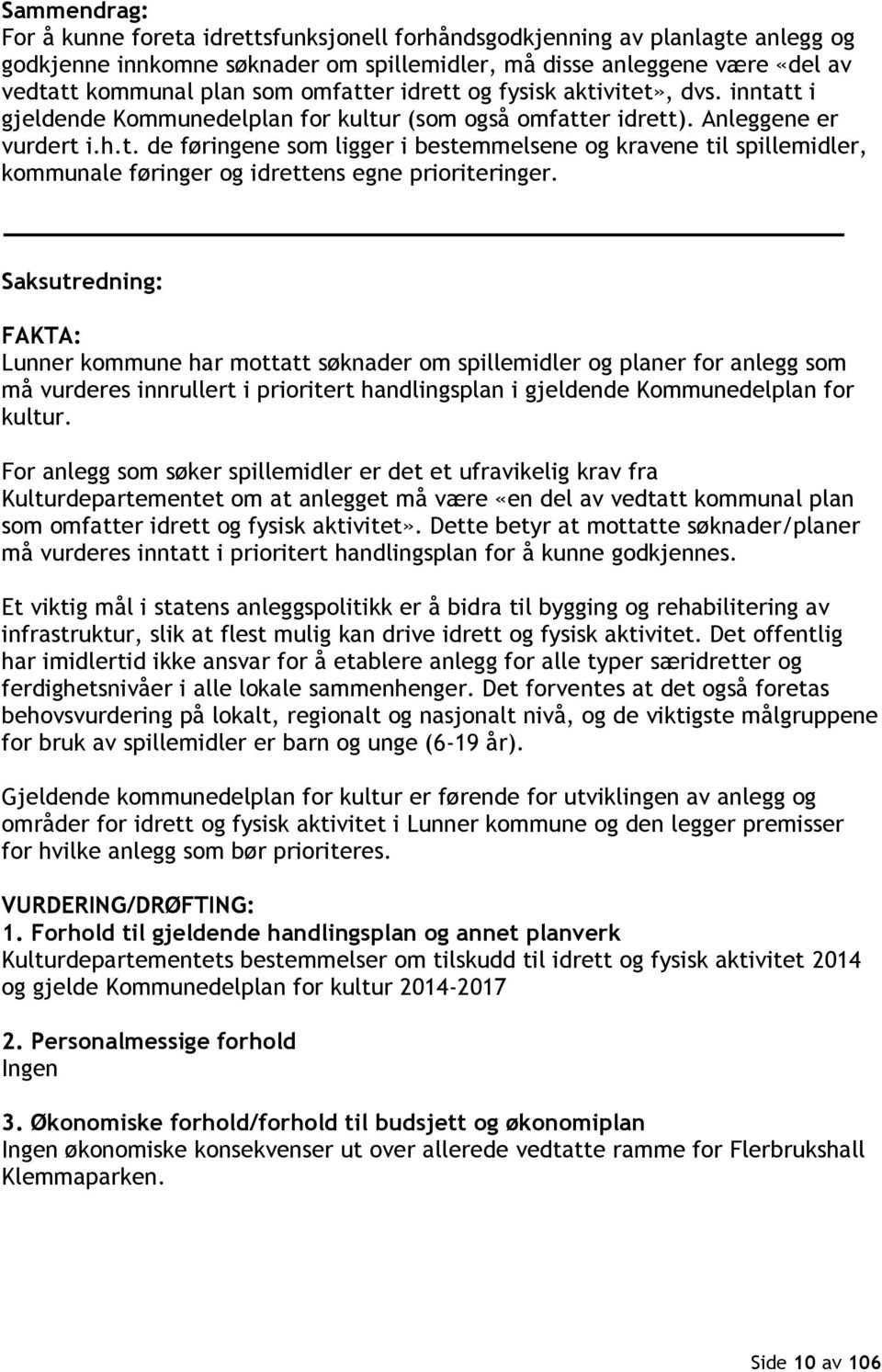 Saksutredning: FAKTA: Lunner kommune har mottatt søknader om spillemidler og planer for anlegg som må vurderes innrullert i prioritert handlingsplan i gjeldende Kommunedelplan for kultur.