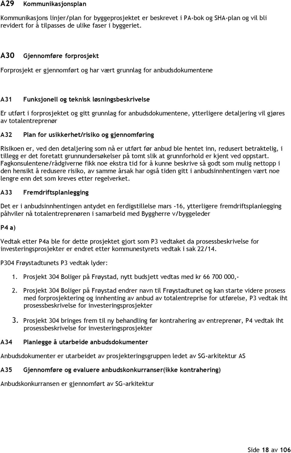 anbudsdokumentene, ytterligere detaljering vil gjøres av totalentreprenør A32 Plan for usikkerhet/risiko og gjennomføring Risikoen er, ved den detaljering som nå er utført før anbud ble hentet inn,