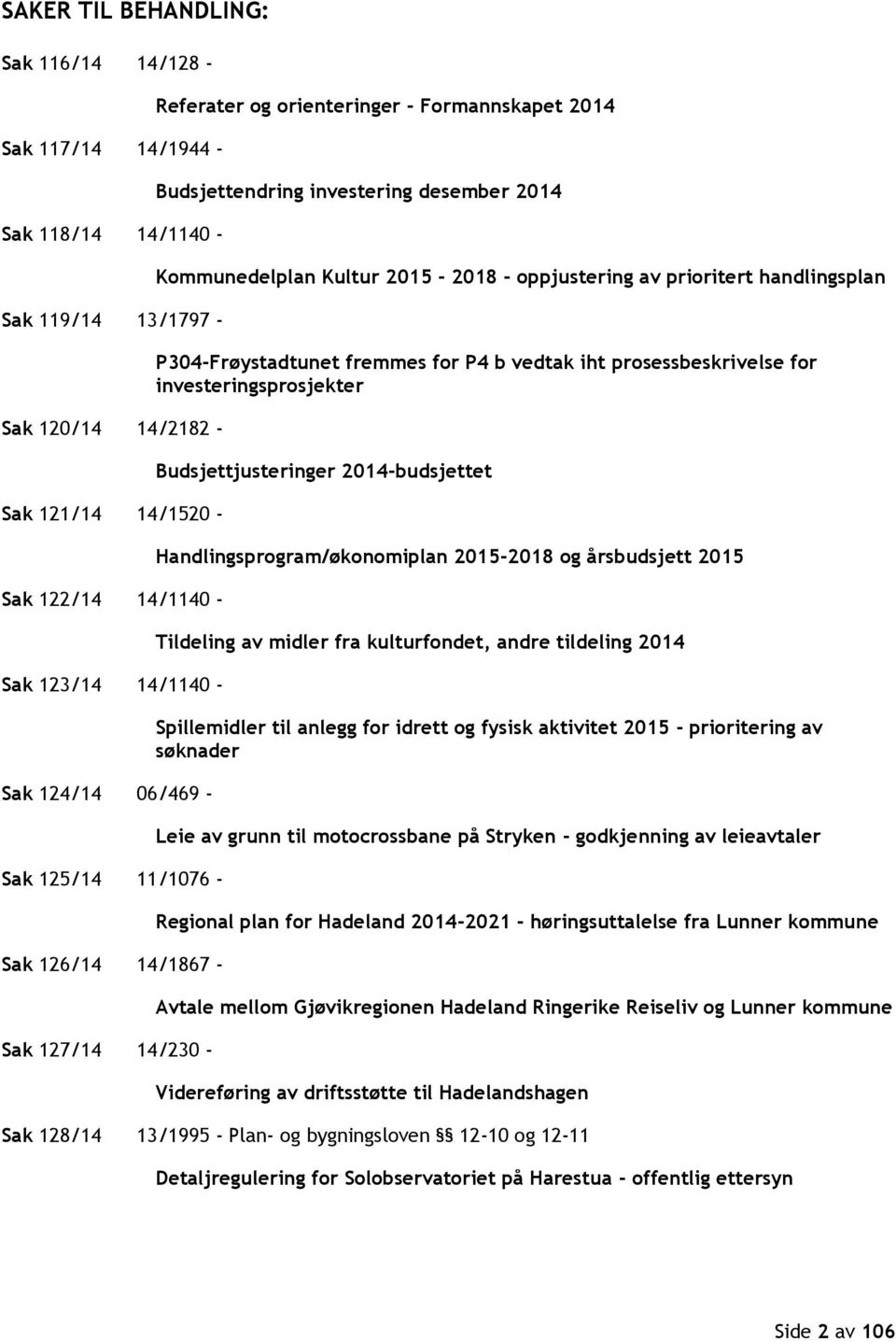 oppjustering av prioritert handlingsplan P304-Frøystadtunet fremmes for P4 b vedtak iht prosessbeskrivelse for investeringsprosjekter Budsjettjusteringer 2014-budsjettet Handlingsprogram/økonomiplan