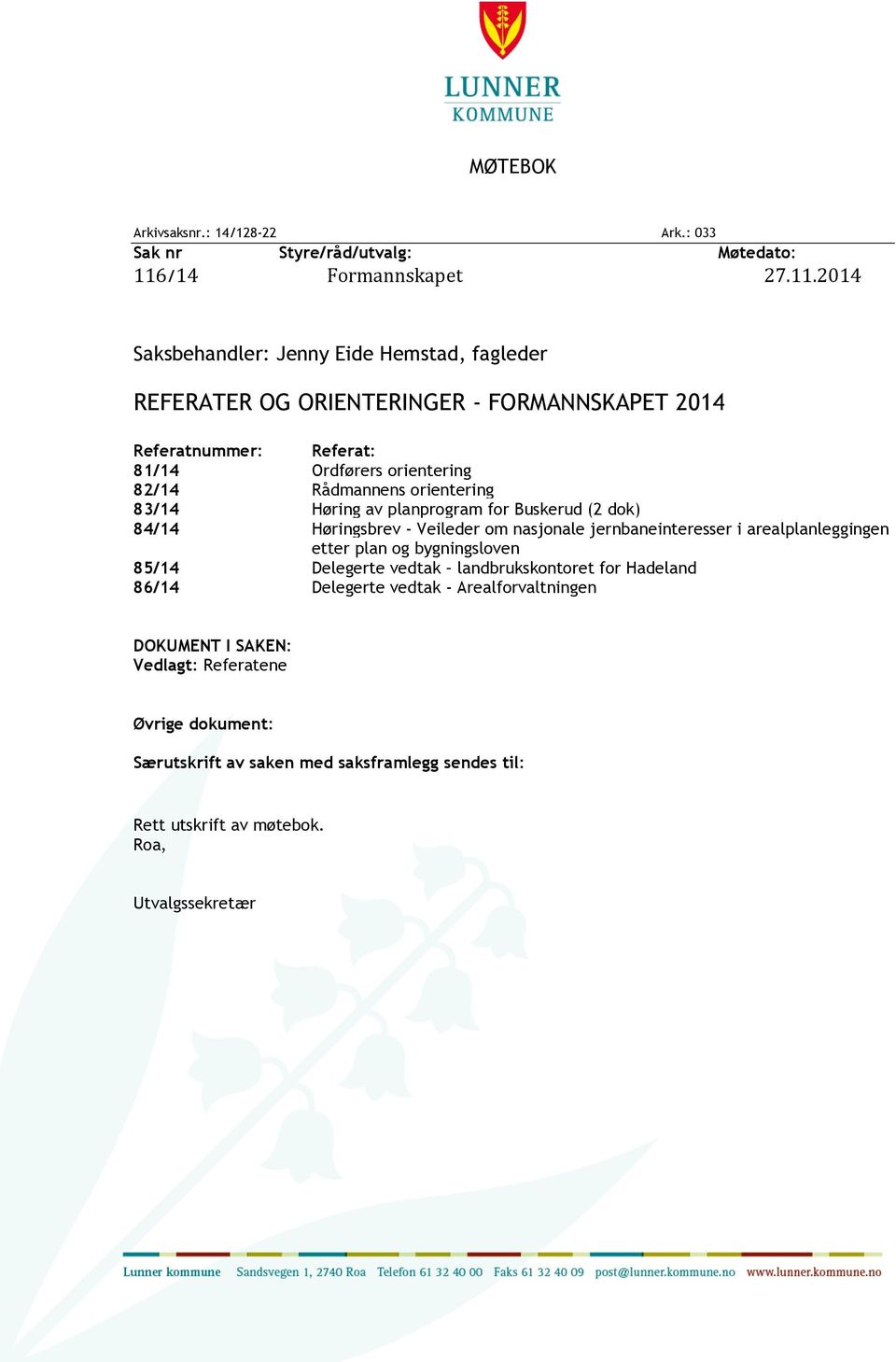 2014 Saksbehandler: Jenny Eide Hemstad, fagleder REFERATER OG ORIENTERINGER - FORMANNSKAPET 2014 Referatnummer: Referat: 81/14 Ordførers orientering 82/14 Rådmannens