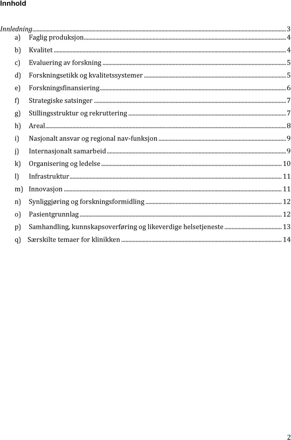 .. 8 i) Nasjonalt ansvar og regional nav-funksjon... 9 j) Internasjonalt samarbeid... 9 k) Organisering og ledelse... 10 l) Infrastruktur.