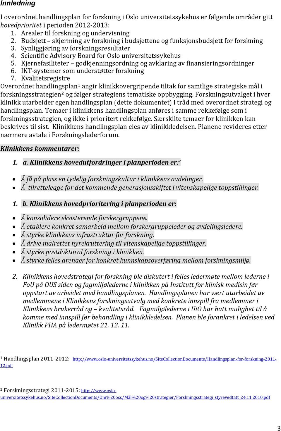 Kjernefasiliteter godkjenningsordning og avklaring av finansieringsordninger 6. IKT-systemer som understøtter forskning 7.