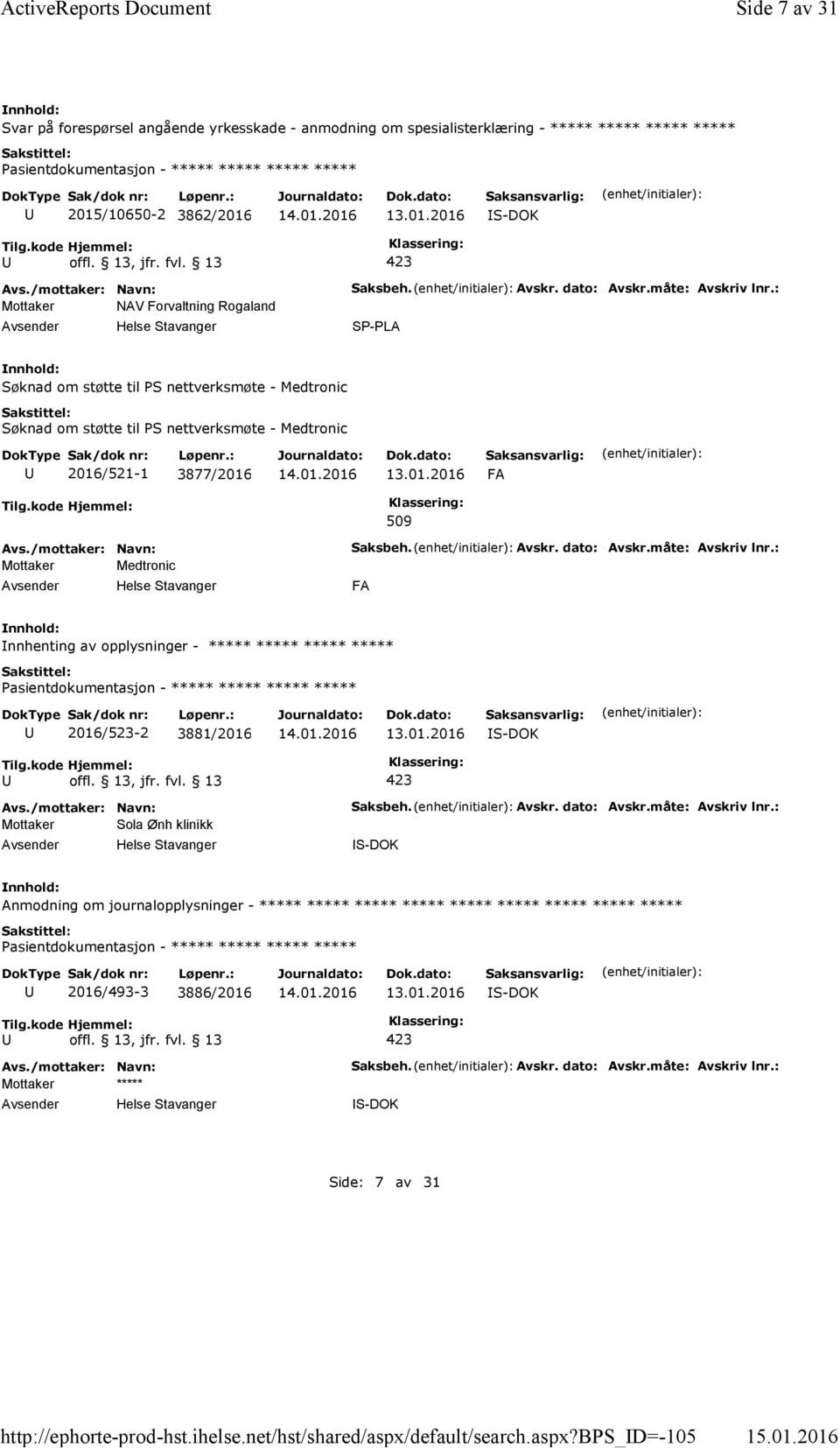 Avskr. dato: Avskr.måte: Avskriv lnr.: SP-PLA Søknad om støtte til PS nettverksmøte - Medtronic Søknad om støtte til PS nettverksmøte - Medtronic 2016/521-1 3877/2016 13.01.2016 FA 509 Mottaker Medtronic Saksbeh.