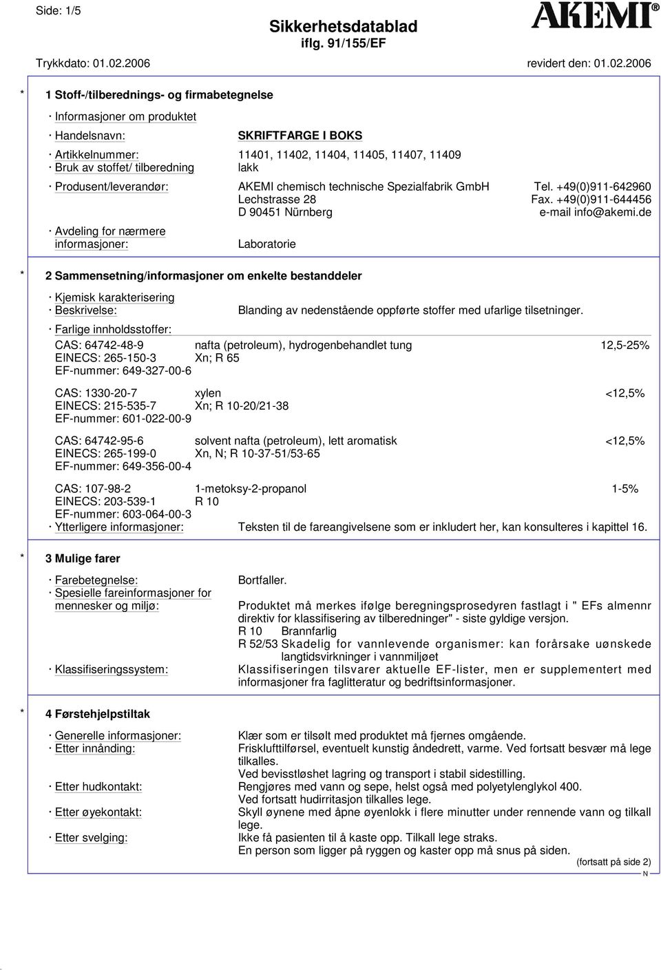 de Avdeling for nærmere informasjoner: Laboratorie * 2 Sammensetning/informasjoner om enkelte bestanddeler Kjemisk karakterisering Beskrivelse: Blanding av nedenstående oppførte stoffer med ufarlige