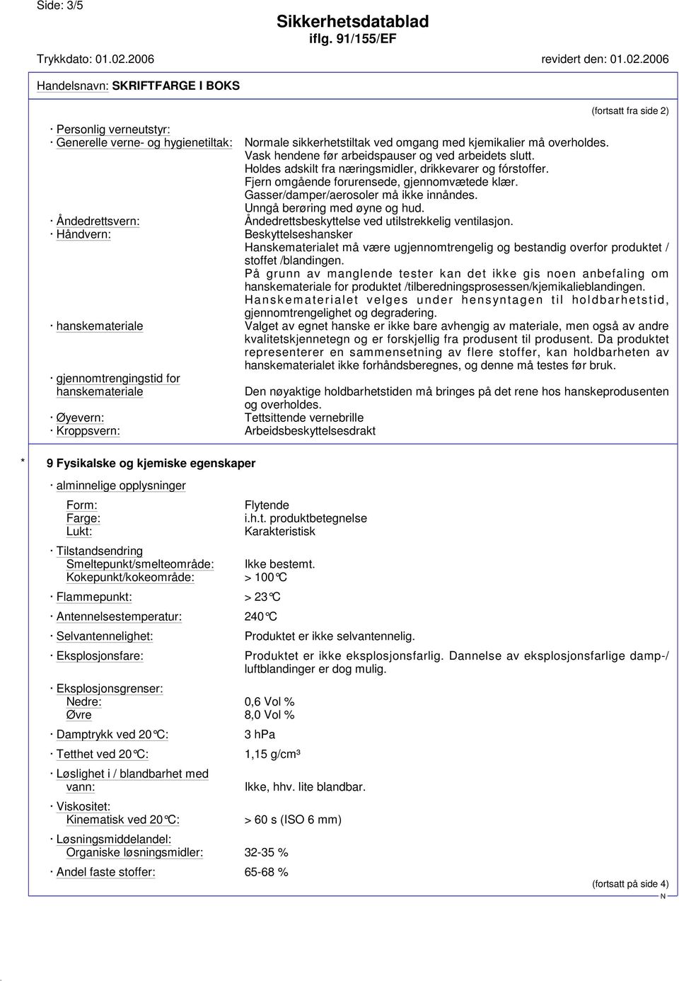 Gasser/damper/aerosoler må ikke innåndes. Unngå berøring med øyne og hud. Åndedrettsvern: Åndedrettsbeskyttelse ved utilstrekkelig ventilasjon.