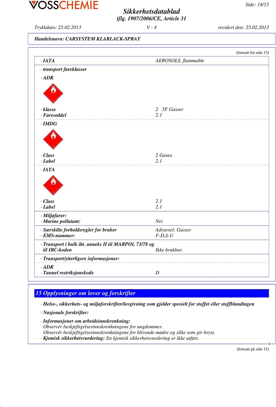 anneks II til MARPOL 73/78 og til IBC-koden Transport/ytterligere informasjoner: ADR Tunnel restriksjonskode D Ikke brukbar.