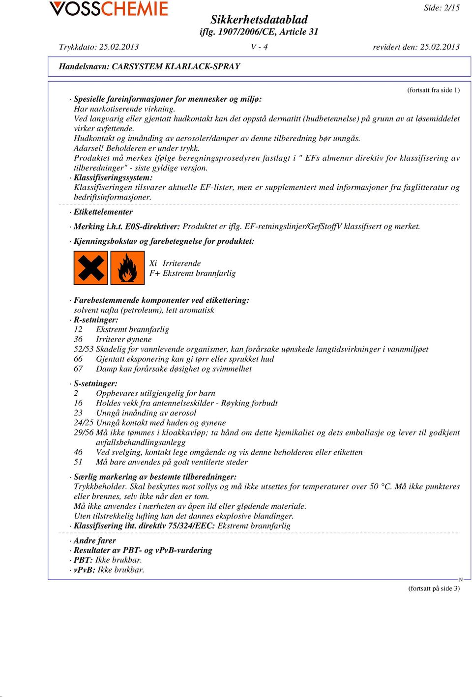 Hudkontakt og innånding av aerosoler/damper av denne tilberedning bør unngås. Adarsel! Beholderen er under trykk.