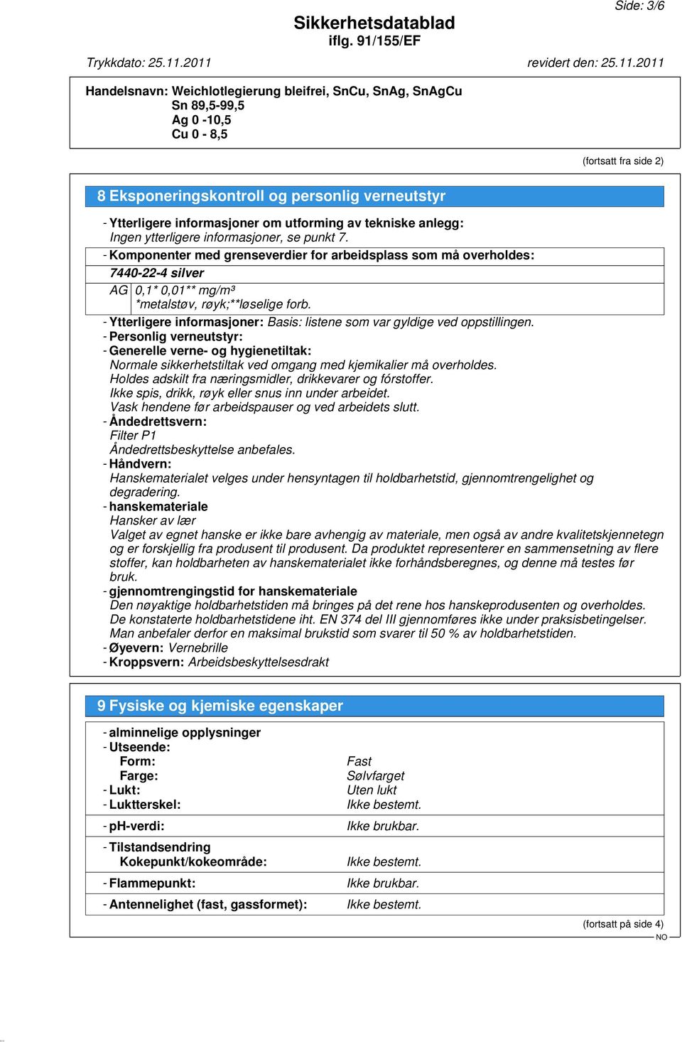 - Komponenter med grenseverdier for arbeidsplass som må overholdes: 7440-22-4 silver AG 0,1* 0,01** mg/m³ *metalstøv, røyk;**løselige forb.