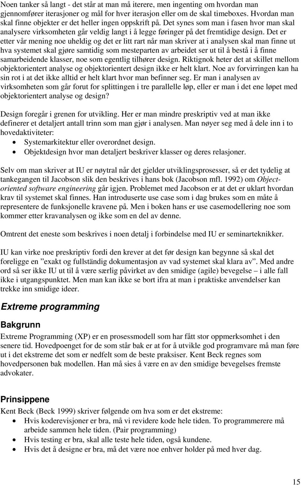 Det er etter vår mening noe uheldig og det er litt rart når man skriver at i analysen skal man finne ut hva systemet skal gjøre samtidig som mesteparten av arbeidet ser ut til å bestå i å finne