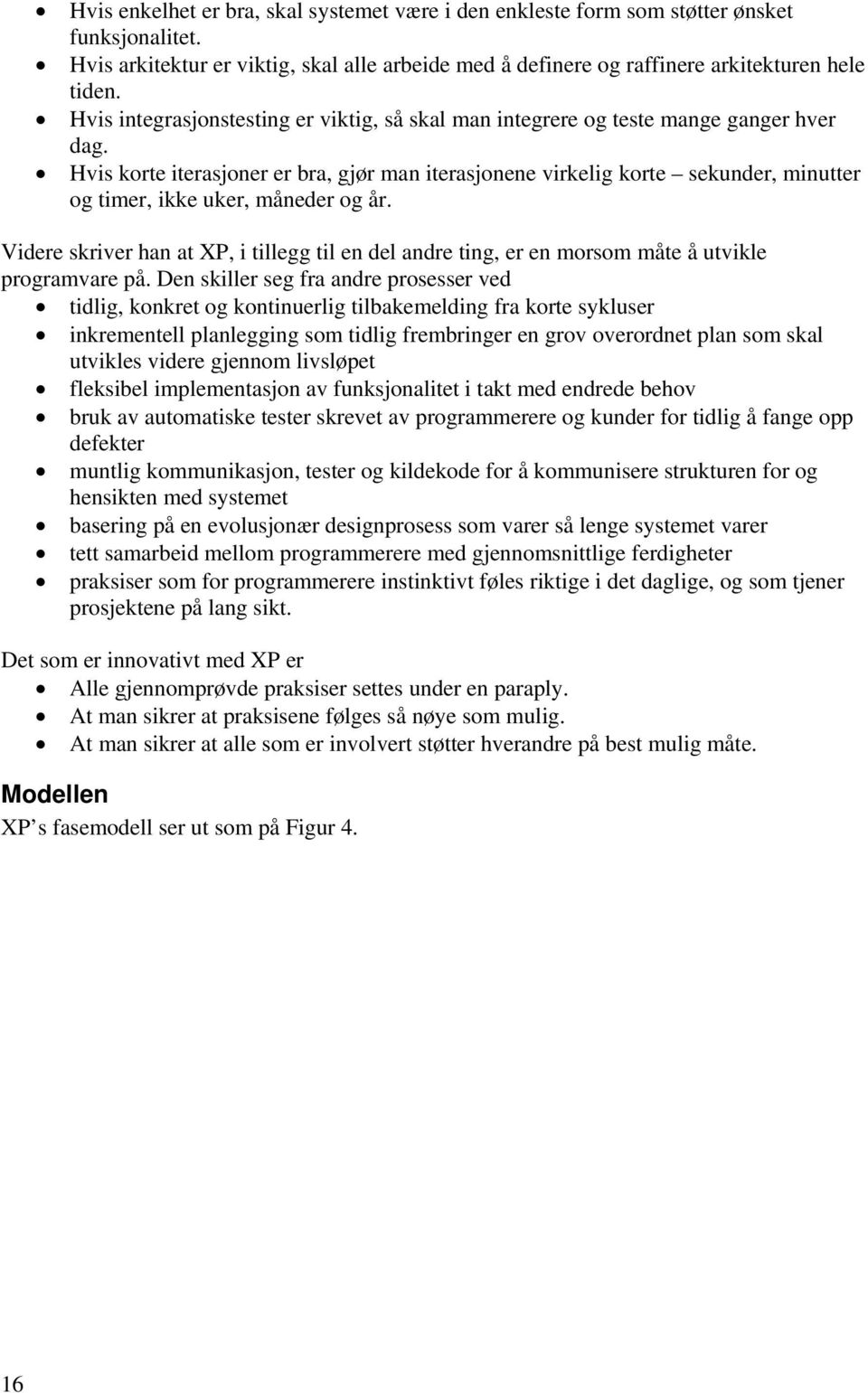 Hvis korte iterasjoner er bra, gjør man iterasjonene virkelig korte sekunder, minutter og timer, ikke uker, måneder og år.