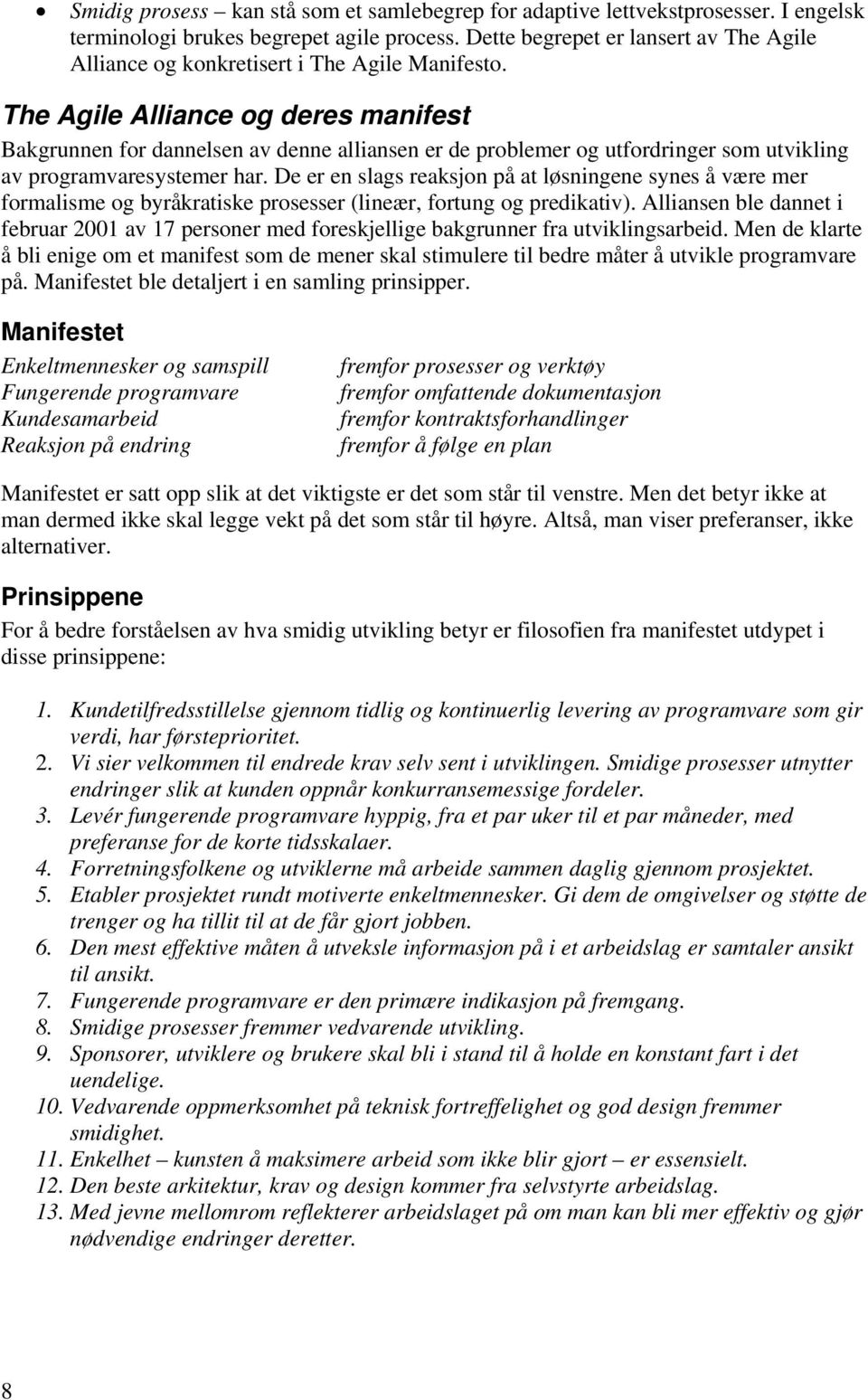 The Agile Alliance og deres manifest Bakgrunnen for dannelsen av denne alliansen er de problemer og utfordringer som utvikling av programvaresystemer har.