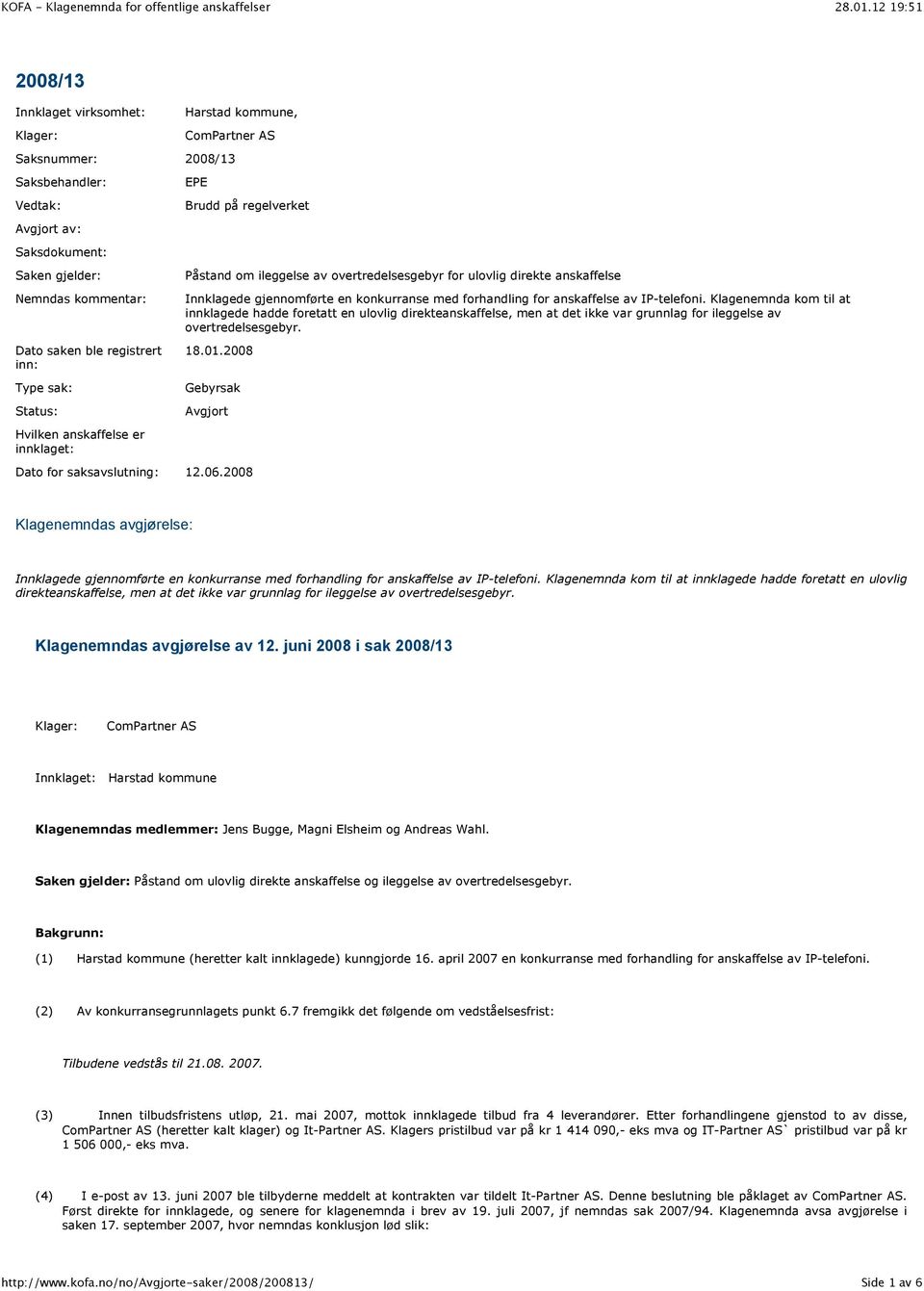 forhandling for anskaffelse av IP-telefoni. Klagenemnda kom til at innklagede hadde foretatt en ulovlig direkteanskaffelse, men at det ikke var grunnlag for ileggelse av overtredelsesgebyr. 18.01.