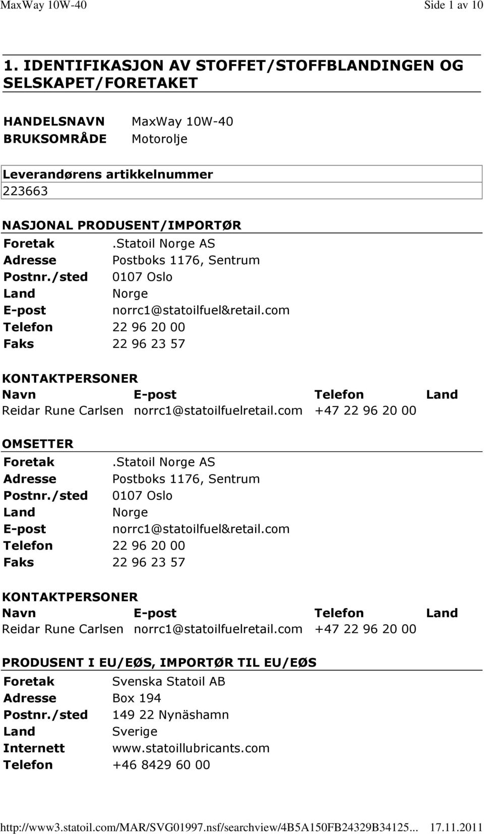 Statoil Norge AS Adresse Postboks 1176, Sentrum Postnr./sted 0107 Oslo Land Norge E-post norrc1@statoilfuel&retail.