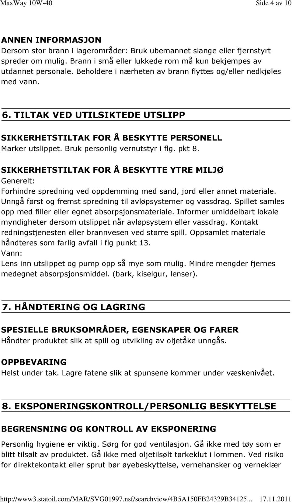 SIKKERHETSTILTAK FOR Å BESKYTTE YTRE MILJØ Generelt: Forhindre spredning ved oppdemming med sand, jord eller annet materiale. Unngå først og fremst spredning til avløpsystemer og vassdrag.