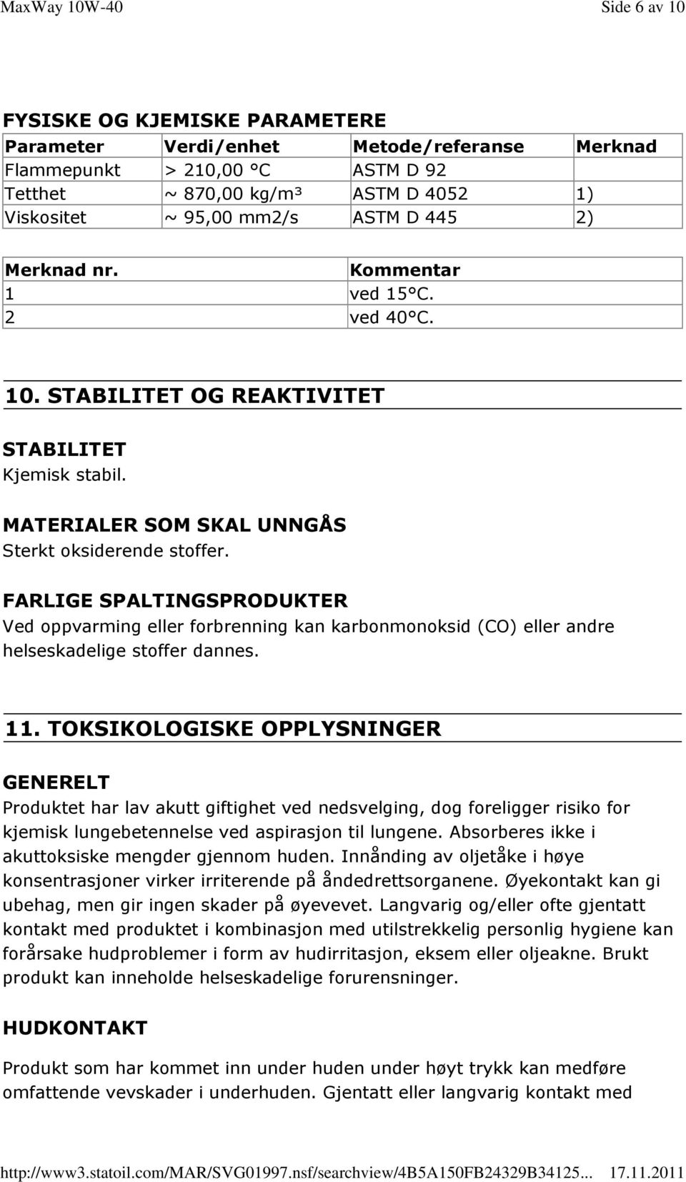 FARLIGE SPALTINGSPRODUKTER Ved oppvarming eller forbrenning kan karbonmonoksid (CO) eller andre helseskadelige stoffer dannes. 11.