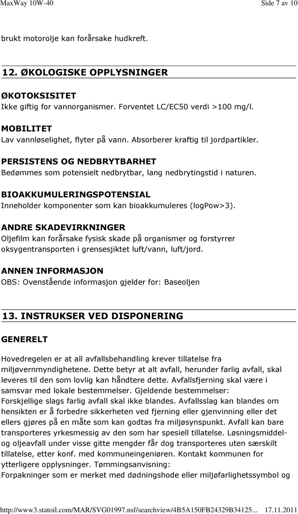 BIOAKKUMULERINGSPOTENSIAL Inneholder komponenter som kan bioakkumuleres (logpow>3).