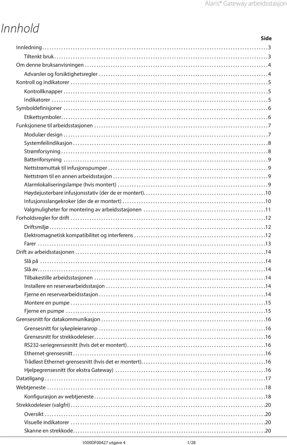 .. 9 Nettstrømuttak til infusjonspumper.... 9 Nettstrøm til en annen arbeidsstasjon.... 9 larmlokaliseringslampe (hvis montert).... 9 Høydejusterbare infusjonsstativ (der de er montert).