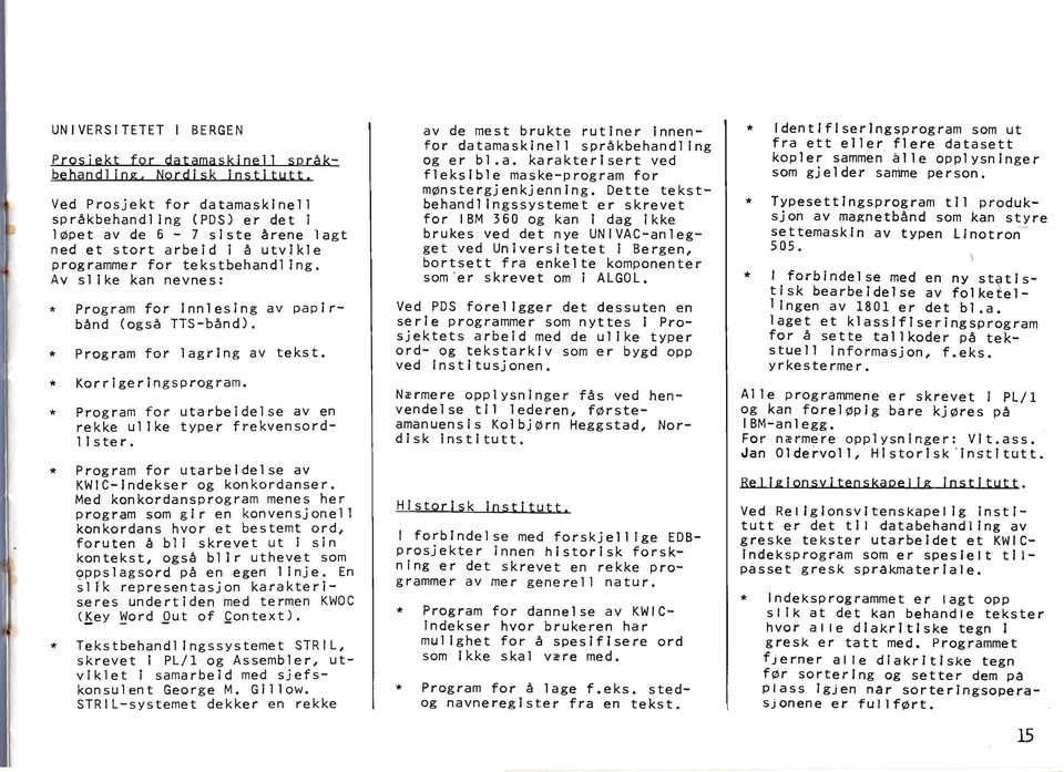 Av sl lke kan nevnes: * Program for innlesing av papirbånd (også TTS-bånd). * Program for lagring av tekst. * Korrigeringsprogram.