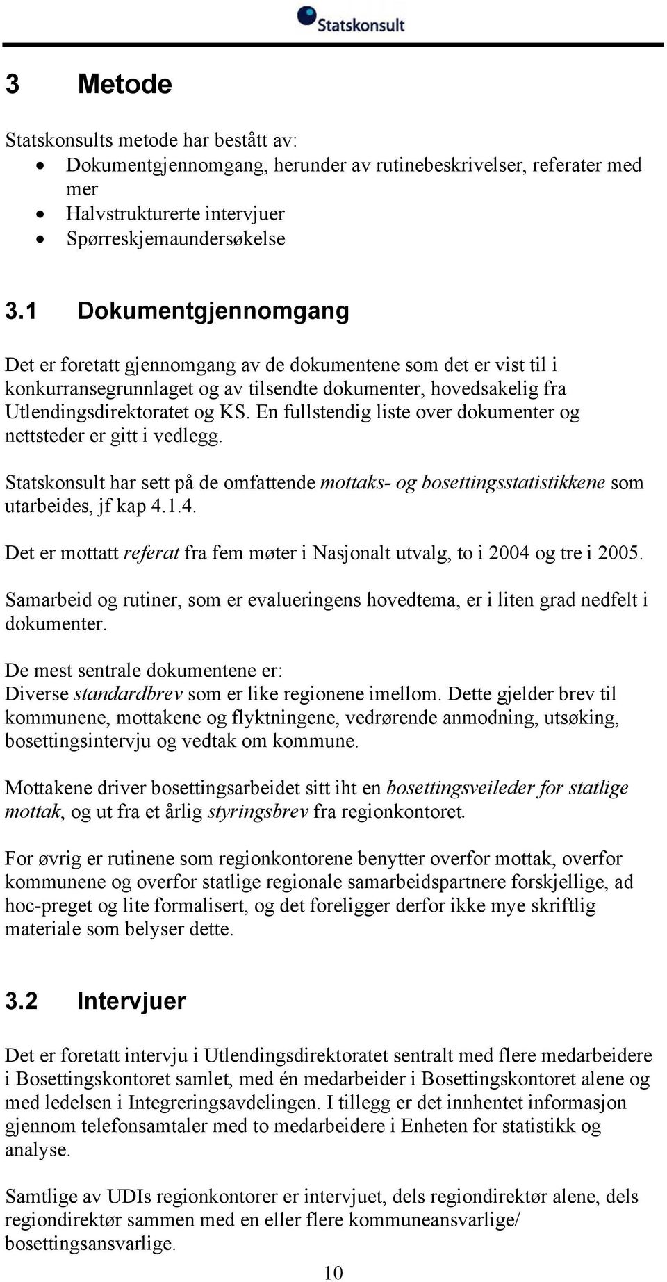 En fullstendig liste over dokumenter og nettsteder er gitt i vedlegg. Statskonsult har sett på de omfattende mottaks- og bosettingsstatistikkene som utarbeides, jf kap 4.