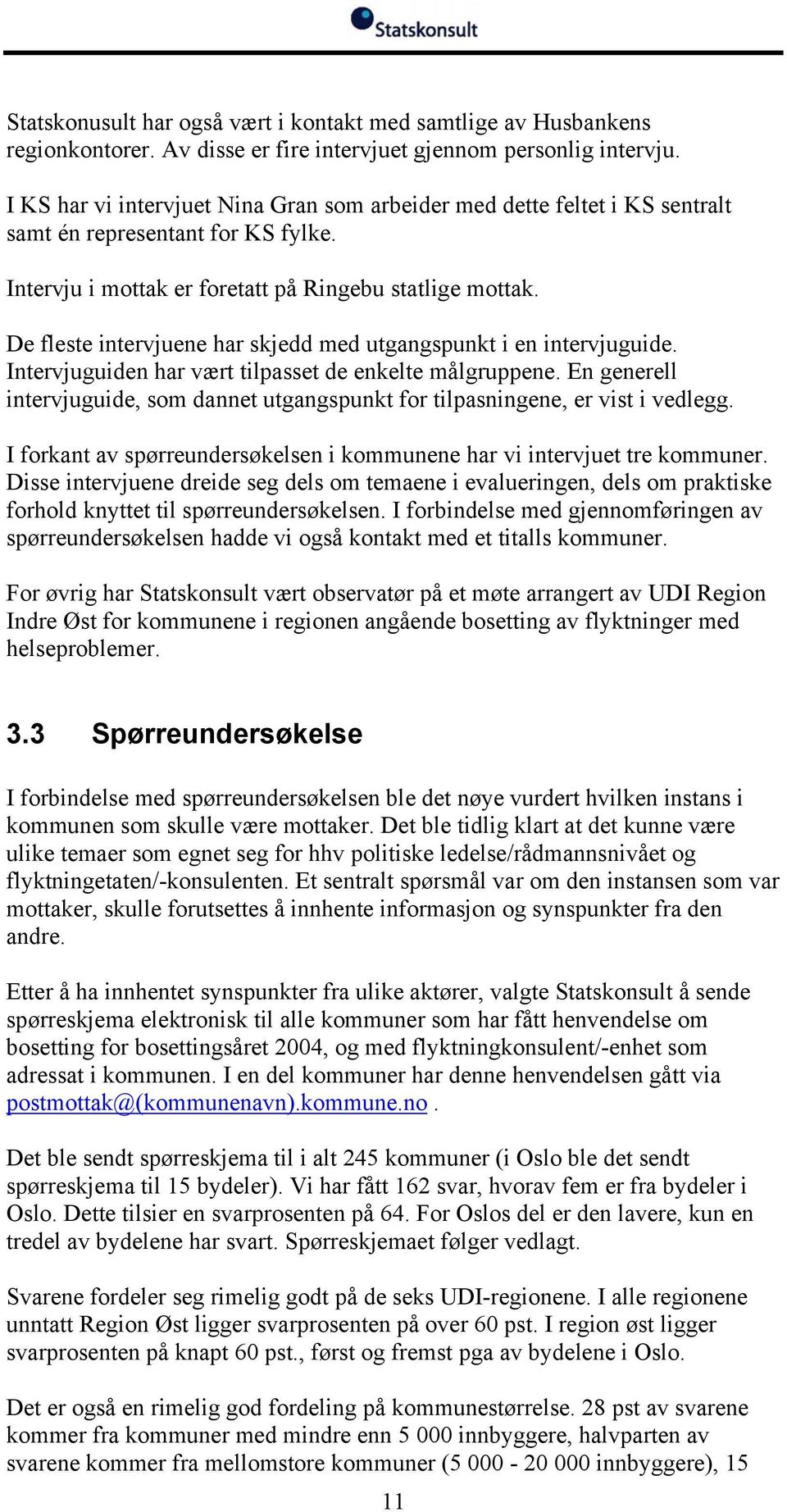 De fleste intervjuene har skjedd med utgangspunkt i en intervjuguide. Intervjuguiden har vært tilpasset de enkelte målgruppene.