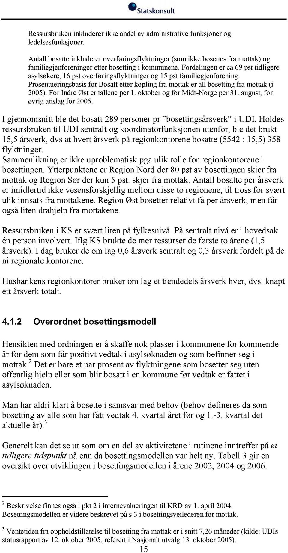 Fordelingen er ca 69 pst tidligere asylsøkere, 16 pst overføringsflyktninger og 15 pst familiegjenforening.