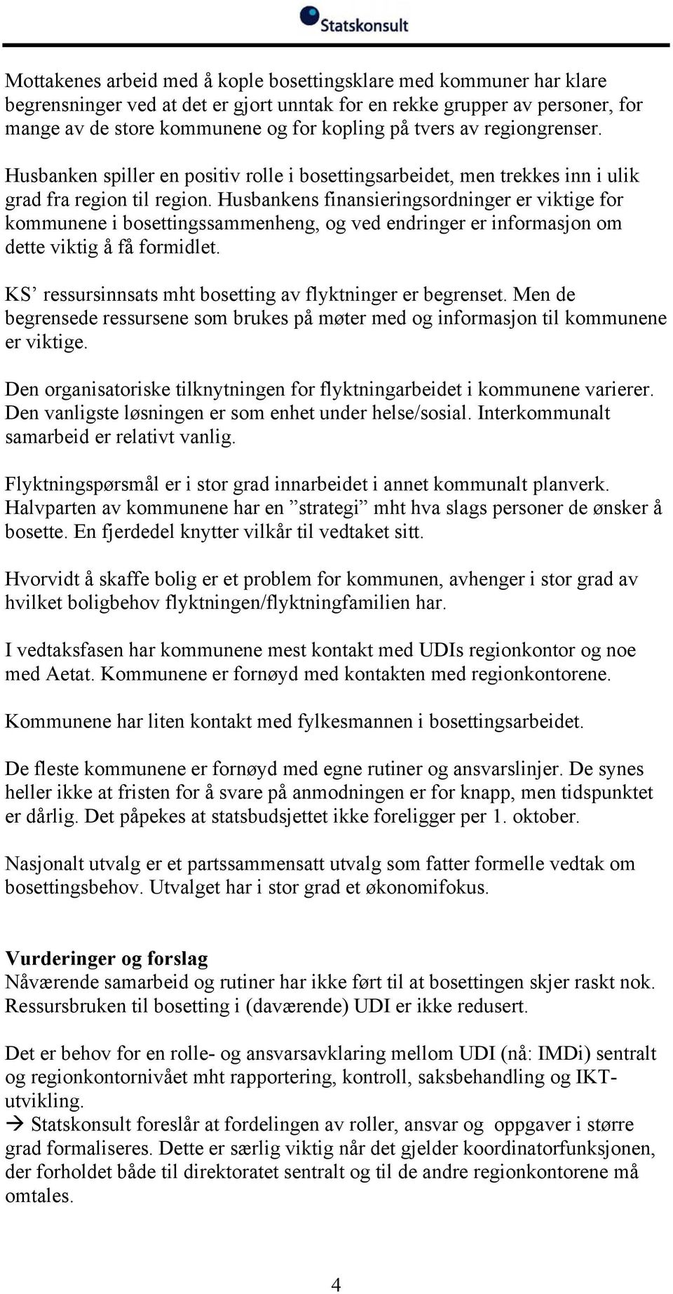 Husbankens finansieringsordninger er viktige for kommunene i bosettingssammenheng, og ved endringer er informasjon om dette viktig å få formidlet.