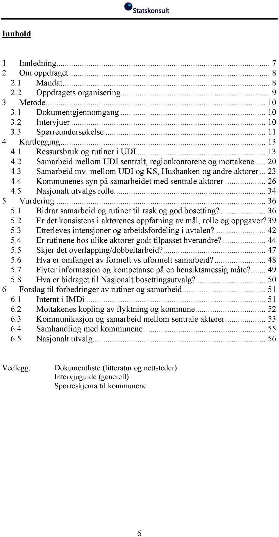 .. 23 4.4 Kommunenes syn på samarbeidet med sentrale aktører... 26 4.5 Nasjonalt utvalgs rolle... 34 5 Vurdering... 36 5.1 Bidrar samarbeid og rutiner til rask og god bosetting?... 36 5.2 Er det konsistens i aktørenes oppfatning av mål, rolle og oppgaver?