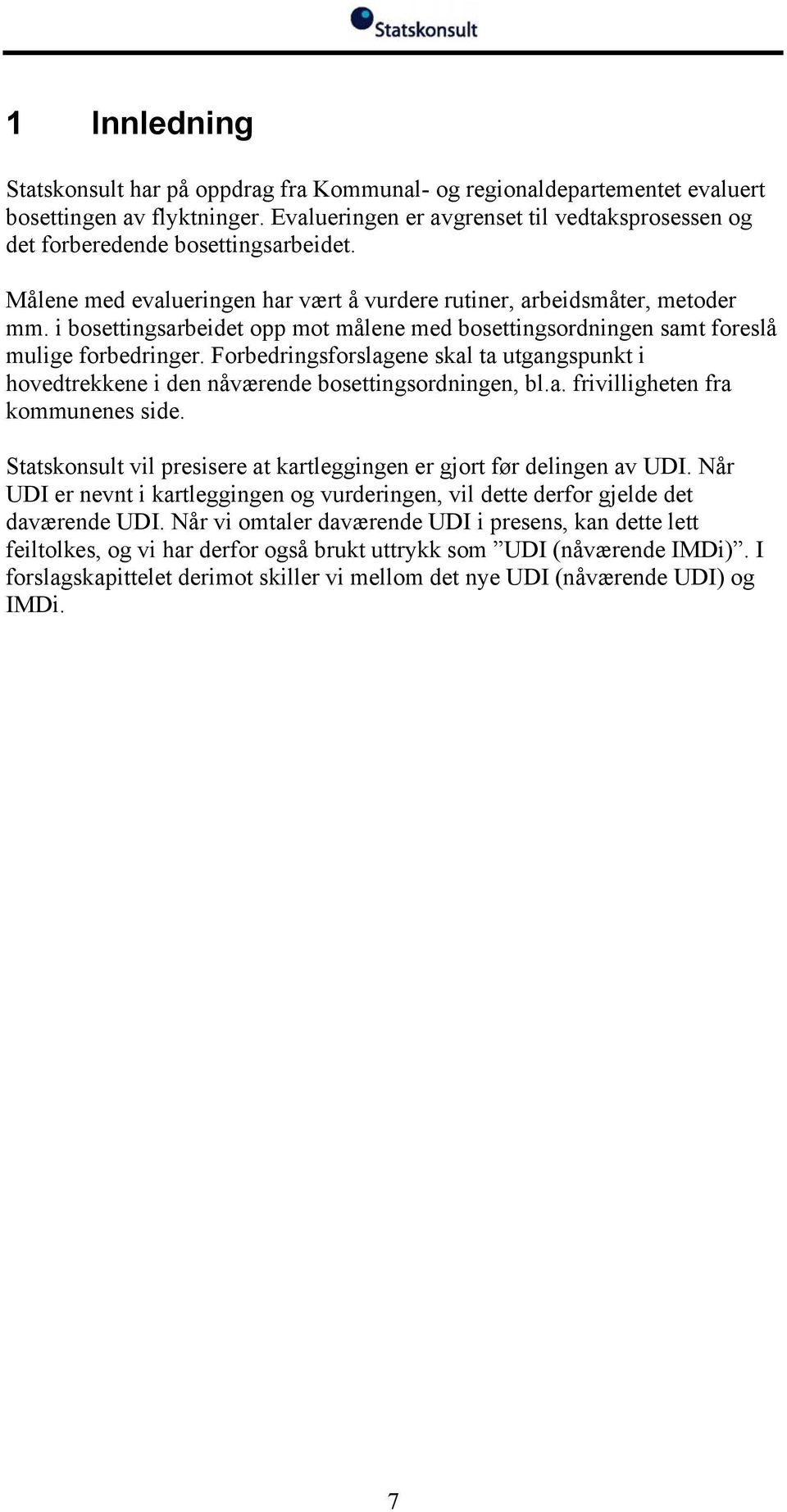 i bosettingsarbeidet opp mot målene med bosettingsordningen samt foreslå mulige forbedringer. Forbedringsforslagene skal ta utgangspunkt i hovedtrekkene i den nåværende bosettingsordningen, bl.a. frivilligheten fra kommunenes side.