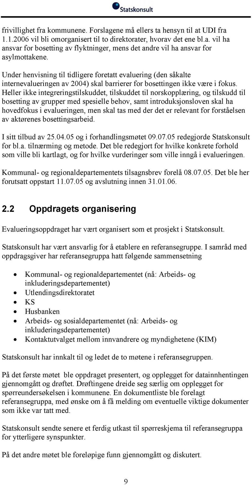 Heller ikke integreringstilskuddet, tilskuddet til norskopplæring, og tilskudd til bosetting av grupper med spesielle behov, samt introduksjonsloven skal ha hovedfokus i evalueringen, men skal tas