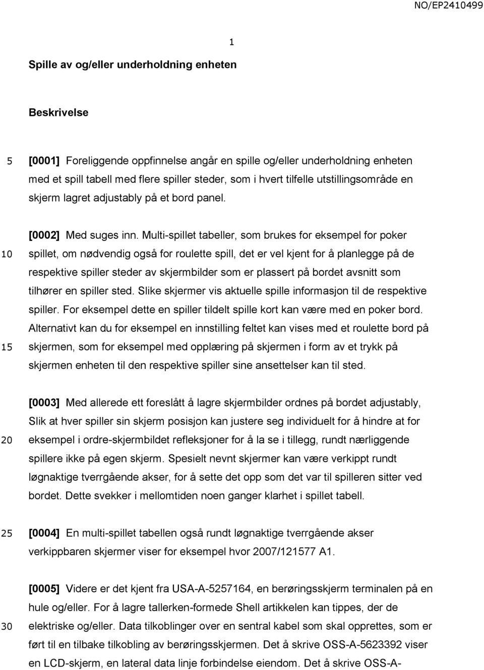 Multi-spillet tabeller, som brukes for eksempel for poker spillet, om nødvendig også for roulette spill, det er vel kjent for å planlegge på de respektive spiller steder av skjermbilder som er