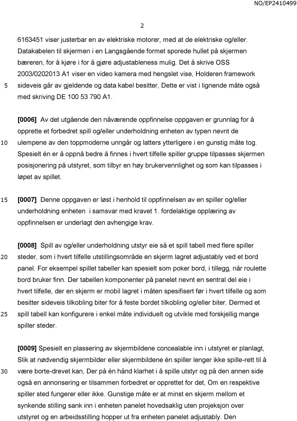 Det å skrive OSS 03/013 A1 viser en video kamera med hengslet vise, Holderen framework sideveis går av gjeldende og data kabel besitter, Dette er vist i lignende måte også med skriving DE 0 3 790 A1.