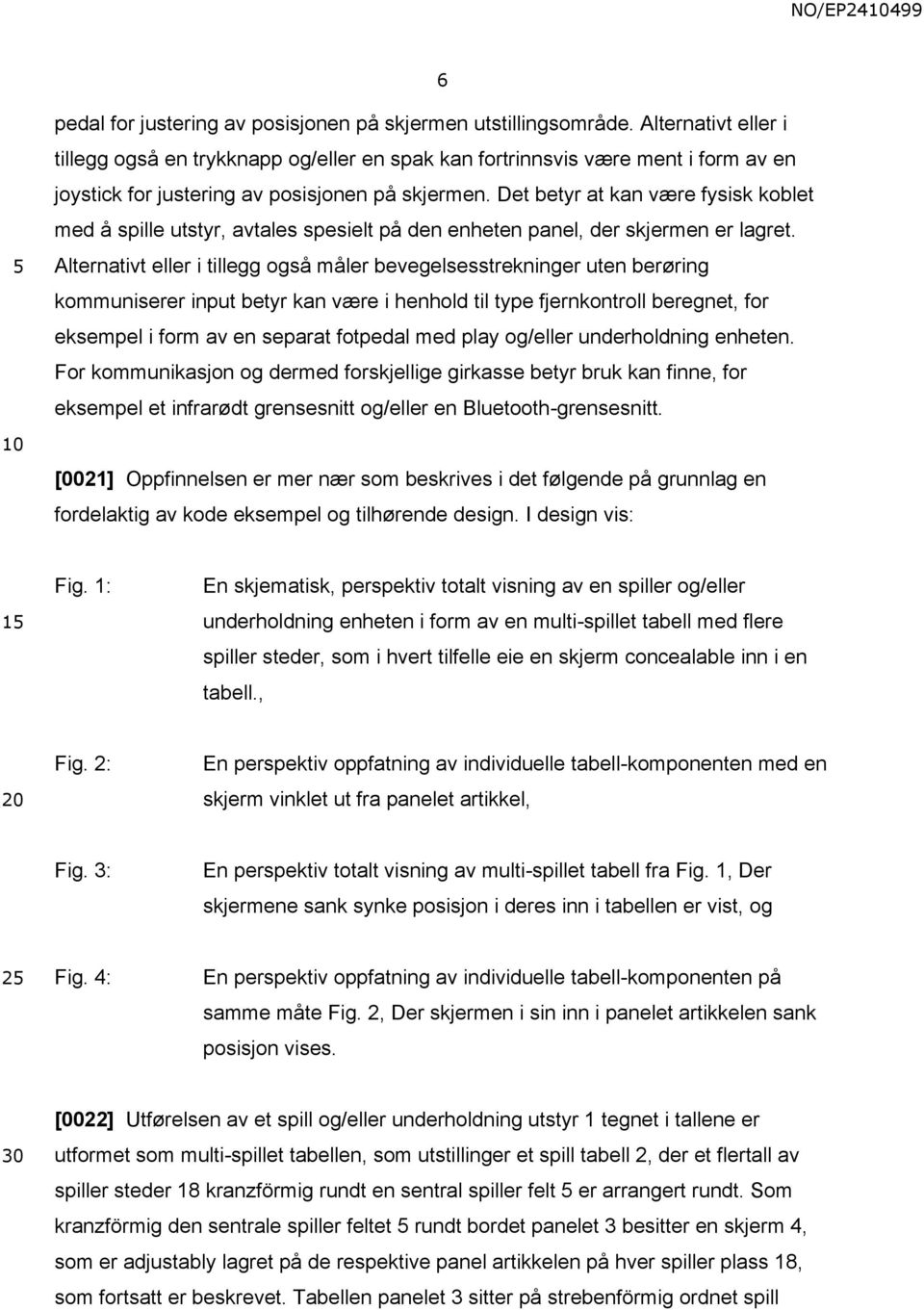 Det betyr at kan være fysisk koblet med å spille utstyr, avtales spesielt på den enheten panel, der skjermen er lagret.