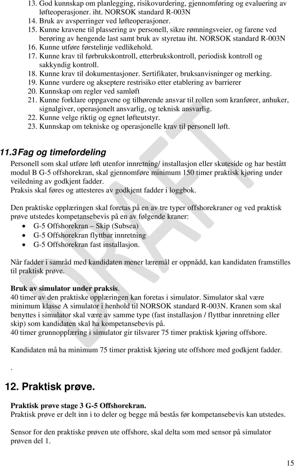 Kunne krav til førbrukskontroll, etterbrukskontroll, periodisk kontroll og sakkyndig kontroll. 18. Kunne krav til dokumentasjoner. Sertifikater, bruksanvisninger og merking. 19.