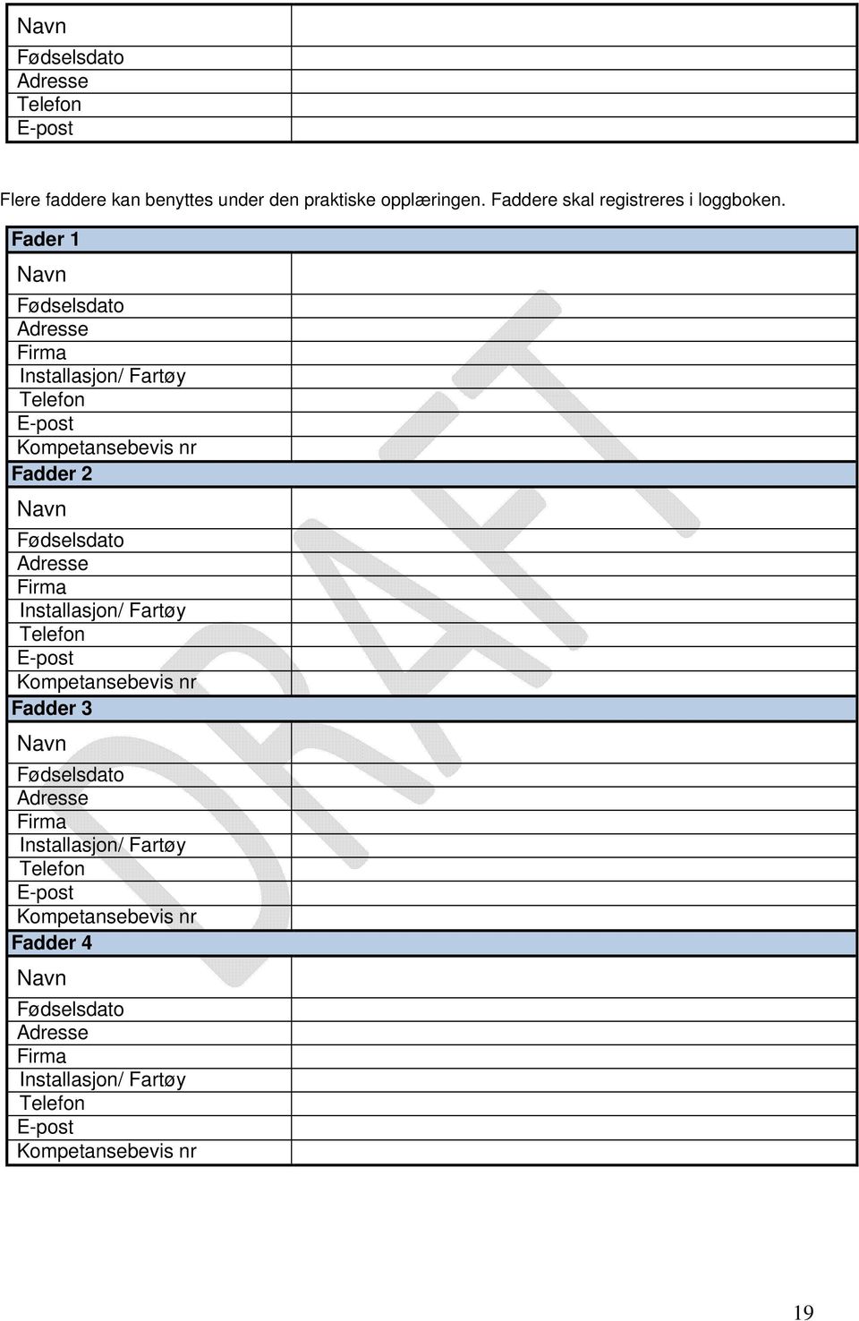 Fader 1 Navn Fødselsdato Adresse Firma Installasjon/ Fartøy Telefon E-post Kompetansebevis nr Fadder 2 Navn Fødselsdato Adresse