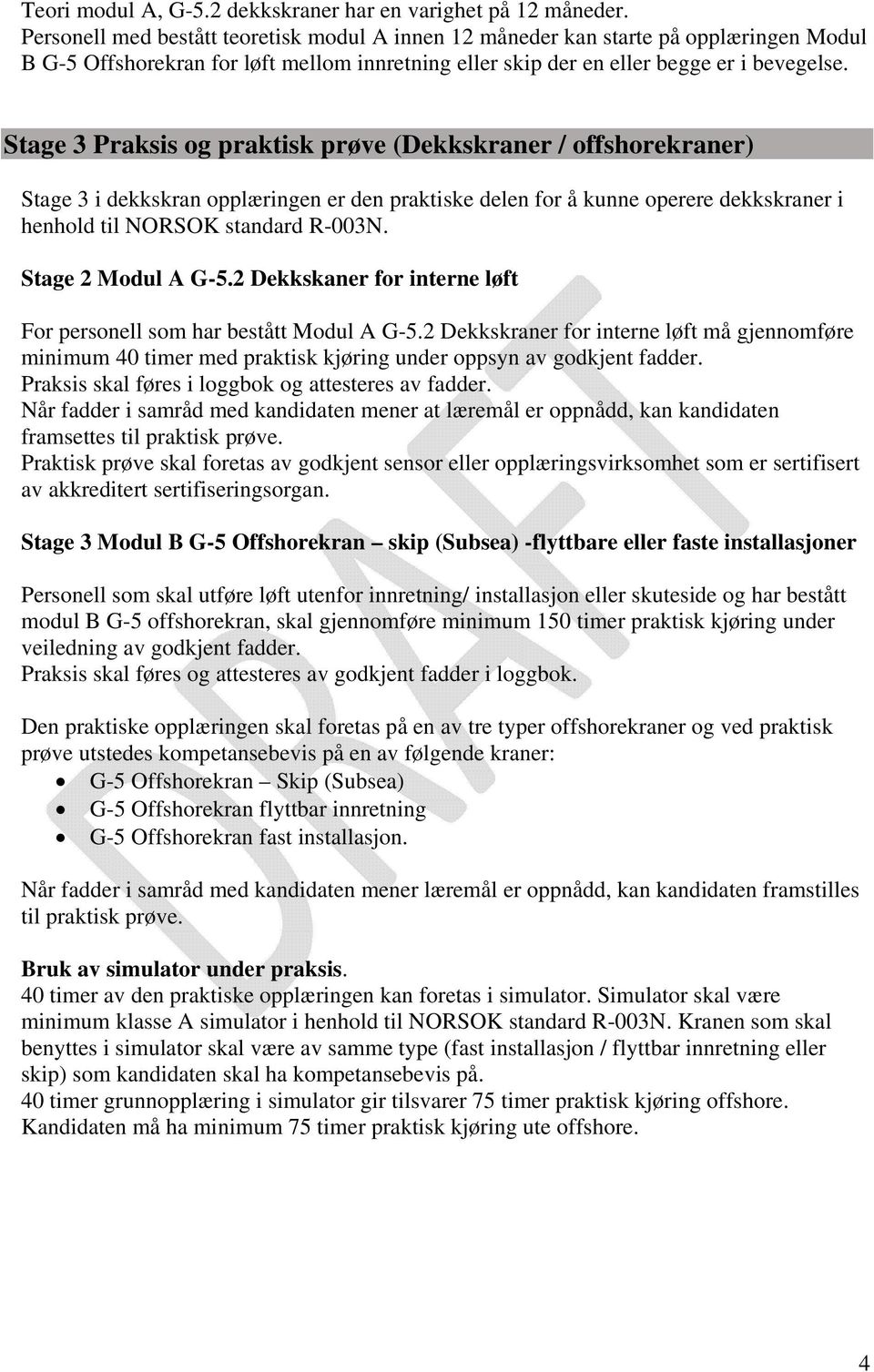 Stage 3 Praksis og praktisk prøve (Dekkskraner / offshorekraner) Stage 3 i dekkskran opplæringen er den praktiske delen for å kunne operere dekkskraner i henhold til NORSOK standard R-003N.