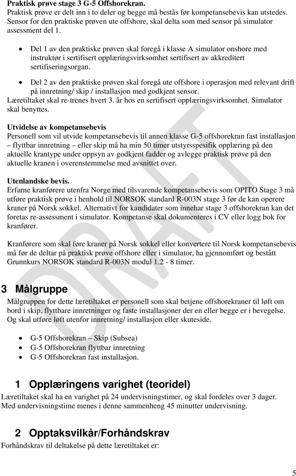 Del 1 av den praktiske prøven skal foregå i klasse A simulator onshore med instruktør i sertifisert opplæringsvirksomhet sertifisert av akkreditert sertifiseringsorgan.