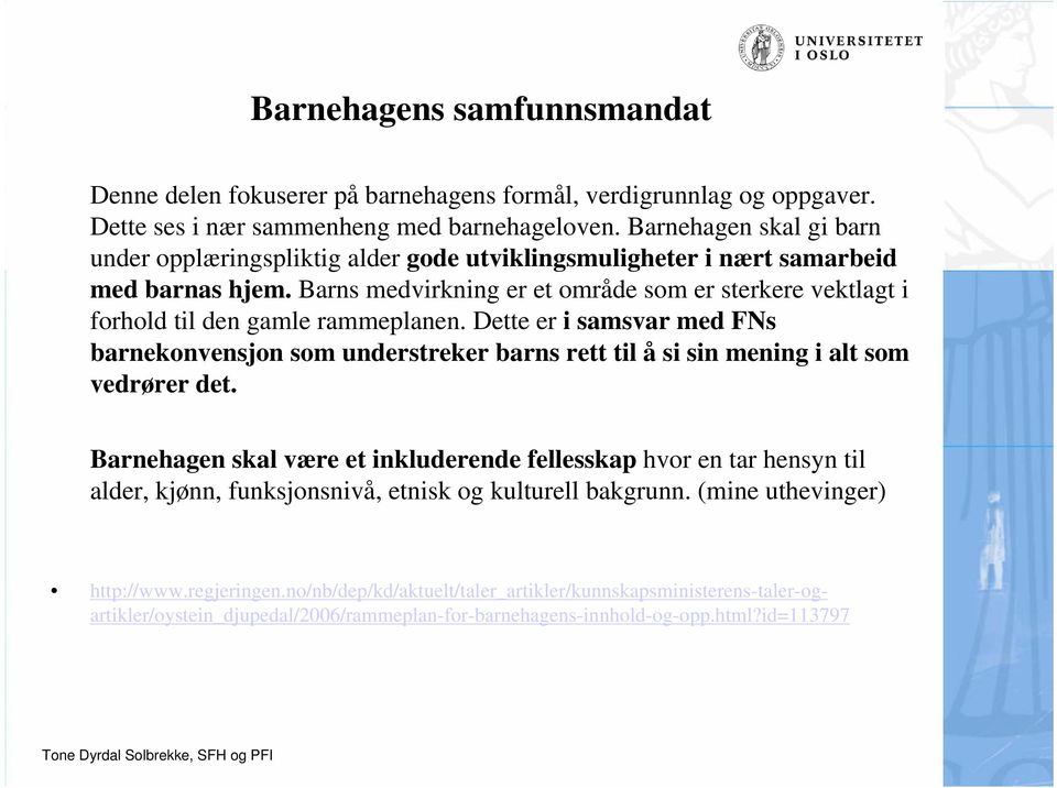 Barns medvirkning er et område som er sterkere vektlagt i forhold til den gamle rammeplanen.