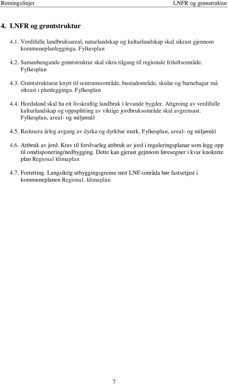 Fylkesplan 4.4. Hordaland skal ha eit livskraftig landbruk i levande bygder. Attgroing av verdifulle kulturlandskap og oppsplitting av viktige jordbruksområde skal avgrensast.